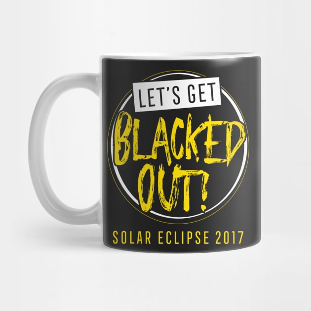 Let's Get Blacked Out Shirt Solar Eclipse 2017 by ThreadsMonkey
